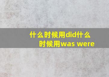 什么时候用did什么时候用was were